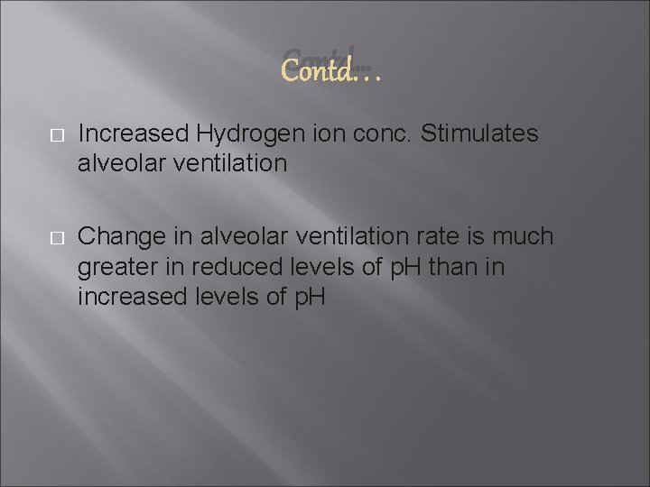 Contd… � Increased Hydrogen ion conc. Stimulates alveolar ventilation � Change in alveolar ventilation