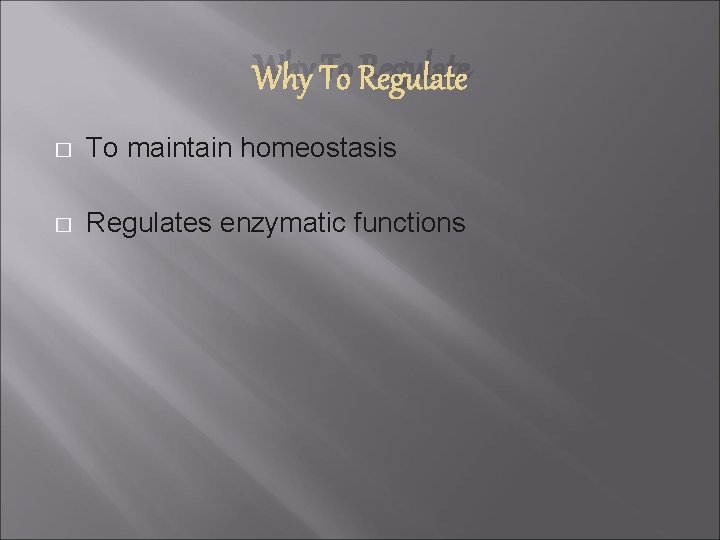 Why To Regulate � To maintain homeostasis � Regulates enzymatic functions 
