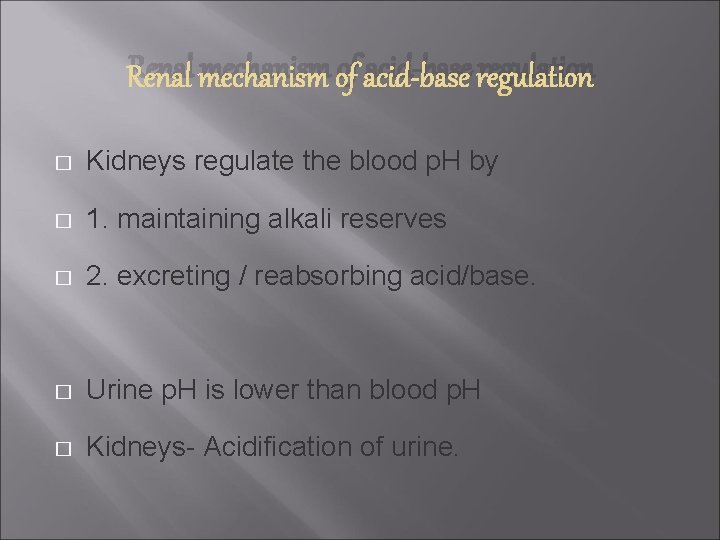 Renal mechanism of acid-base regulation � Kidneys regulate the blood p. H by �