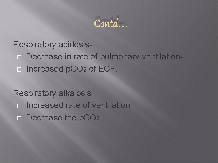 Contd… Respiratory acidosis� Decrease in rate of pulmonary ventilation� Increased p. CO 2 of
