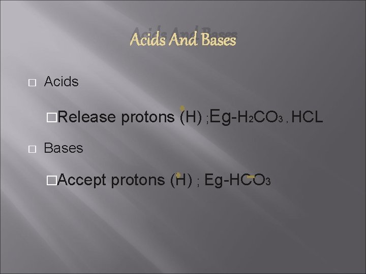 Acids And Bases � Acids �Release protons (H) ; Eg-H 2 CO 3 ,