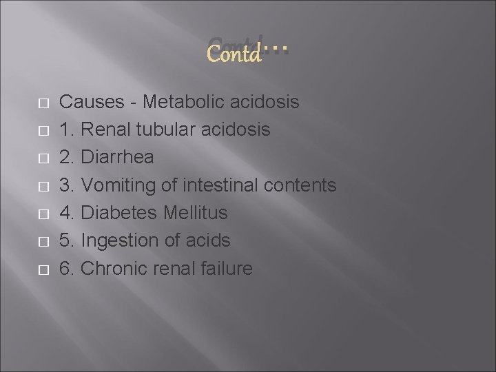 Contd… � � � � Causes - Metabolic acidosis 1. Renal tubular acidosis 2.
