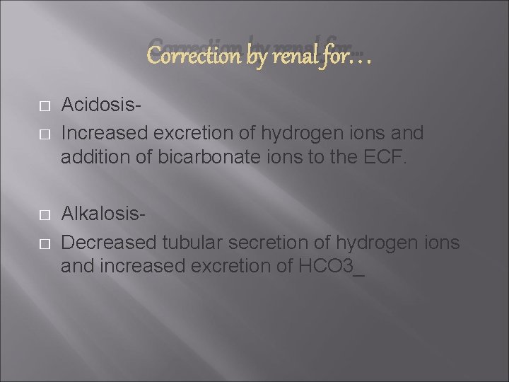 Correction by renal for… � � Acidosis- Increased excretion of hydrogen ions and addition