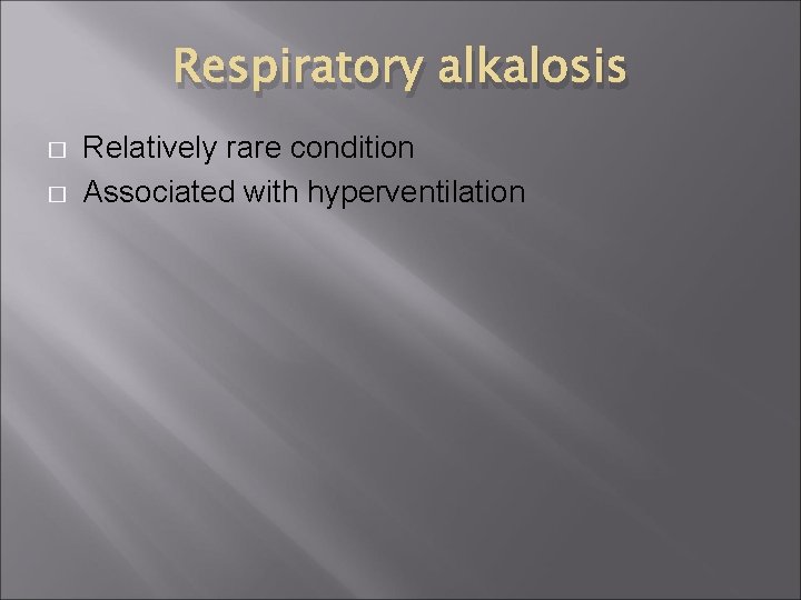 Respiratory alkalosis � � Relatively rare condition Associated with hyperventilation 