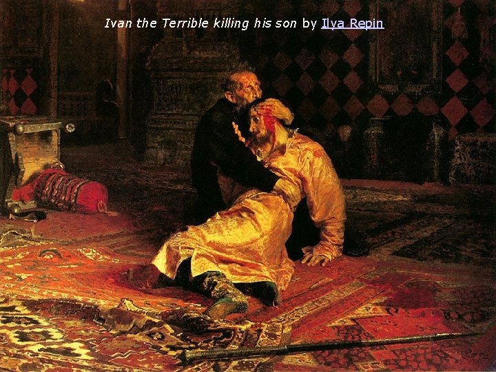 Ivan the Terrible killing his son by Ilya Repin 