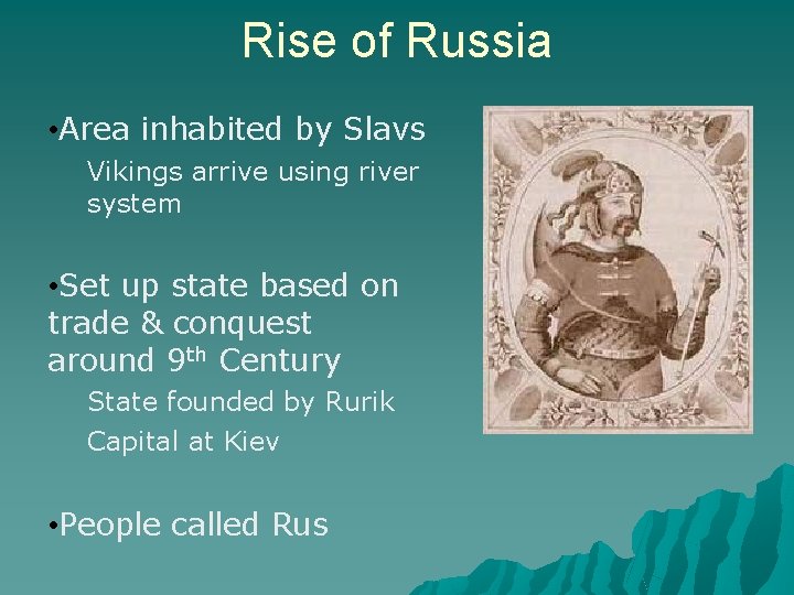 Rise of Russia • Area inhabited by Slavs Vikings arrive using river system •