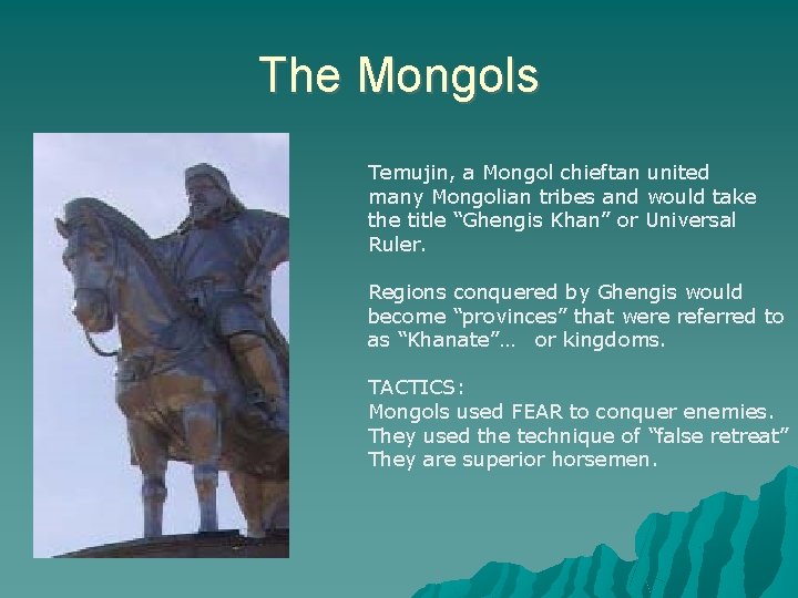 The Mongols Temujin, a Mongol chieftan united many Mongolian tribes and would take the