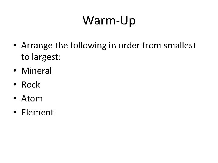 Warm-Up • Arrange the following in order from smallest to largest: • Mineral •