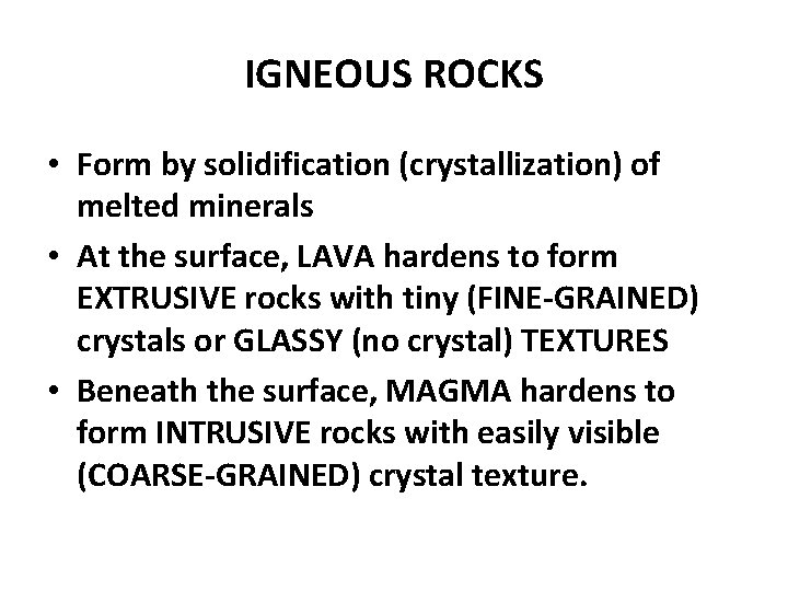 IGNEOUS ROCKS • Form by solidification (crystallization) of melted minerals • At the surface,