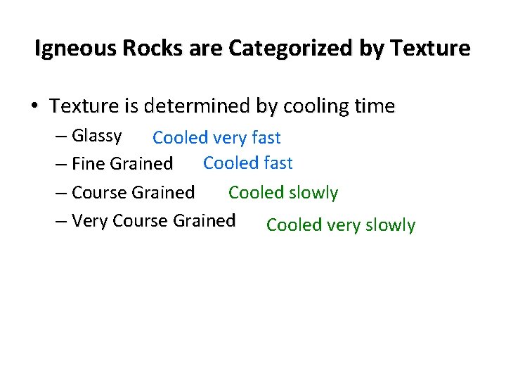 Igneous Rocks are Categorized by Texture • Texture is determined by cooling time –