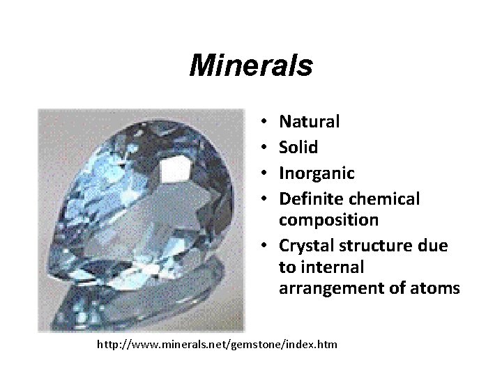 Minerals Natural Solid Inorganic Definite chemical composition • Crystal structure due to internal arrangement