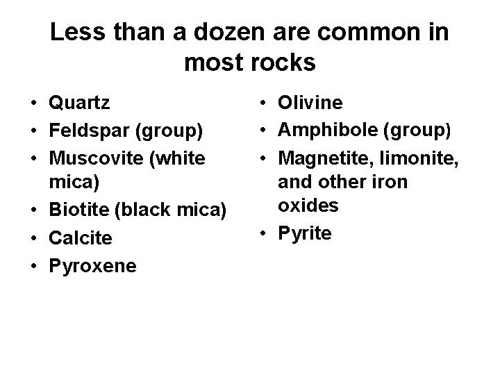 Less than a dozen are common in most rocks • Quartz • Feldspar (group)