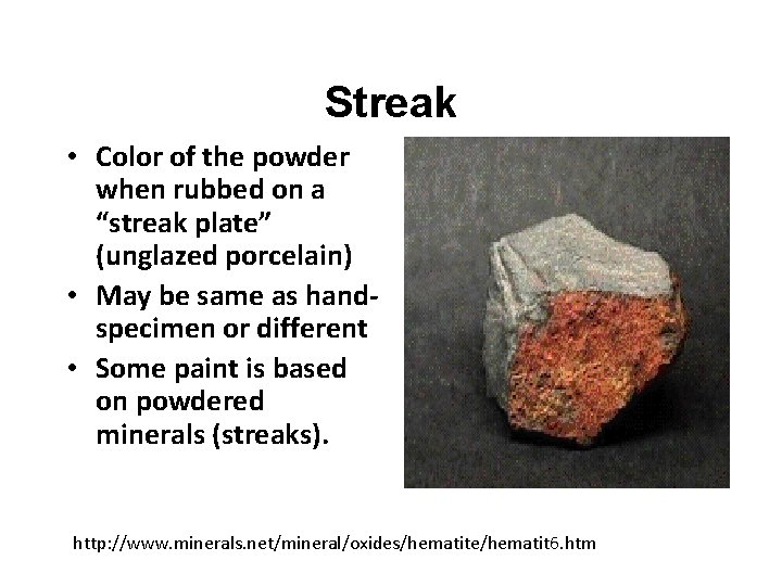 Streak • Color of the powder when rubbed on a “streak plate” (unglazed porcelain)