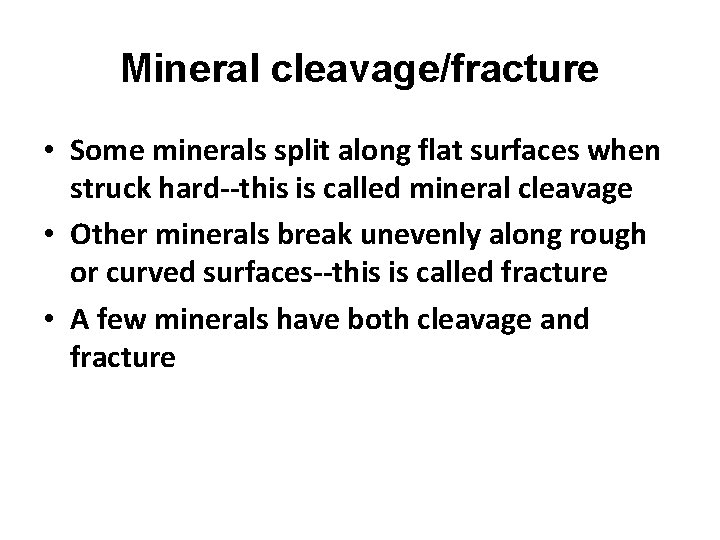 Mineral cleavage/fracture • Some minerals split along flat surfaces when struck hard--this is called
