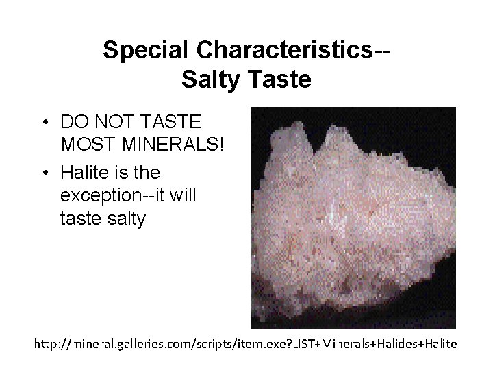 Special Characteristics-Salty Taste • DO NOT TASTE MOST MINERALS! • Halite is the exception--it