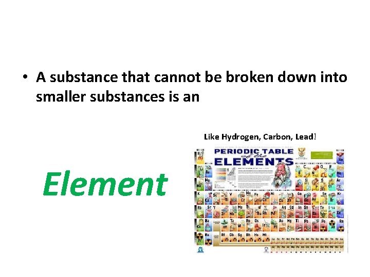  • A substance that cannot be broken down into smaller substances is an