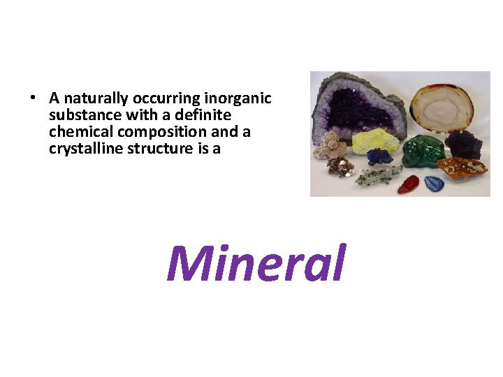  • A naturally occurring inorganic substance with a definite chemical composition and a