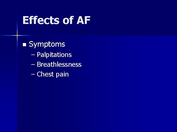 Effects of AF n Symptoms – Palpitations – Breathlessness – Chest pain 