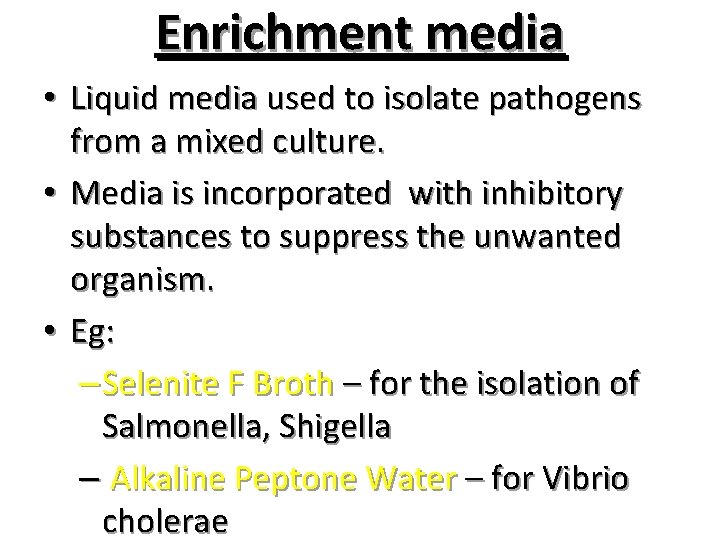 Enrichment media • Liquid media used to isolate pathogens from a mixed culture. •