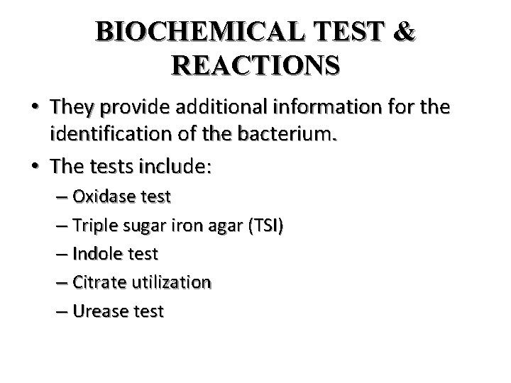 BIOCHEMICAL TEST & REACTIONS • They provide additional information for the identification of the