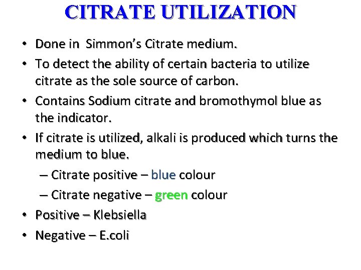 CITRATE UTILIZATION • Done in Simmon’s Citrate medium. • To detect the ability of