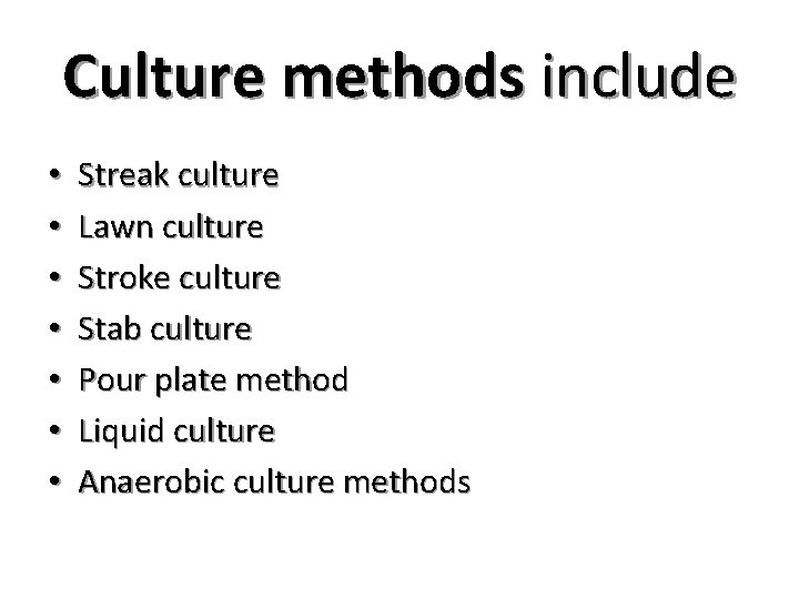 Culture methods include • • Streak culture Lawn culture Stroke culture Stab culture Pour