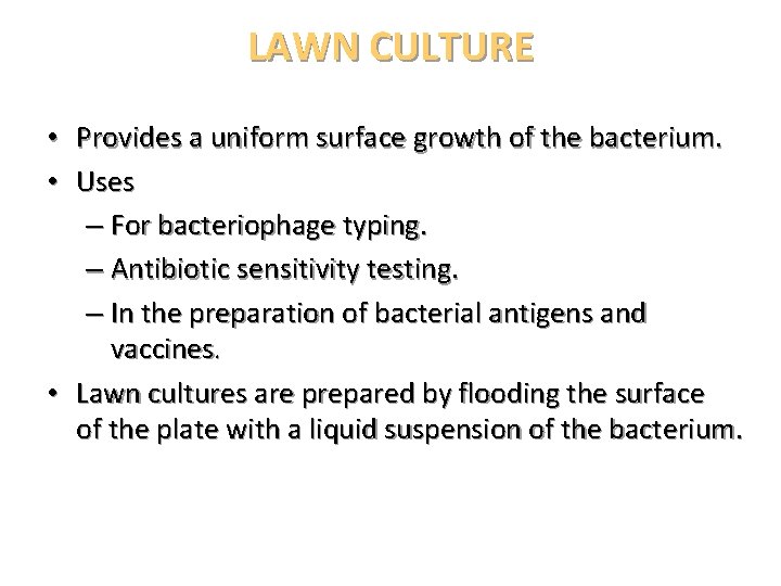 LAWN CULTURE Provides a uniform surface growth of the bacterium. Uses – For bacteriophage
