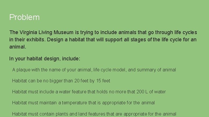 Problem The Virginia Living Museum is trying to include animals that go through life