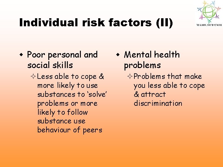 Individual risk factors (II) w Poor personal and social skills ²Less able to cope