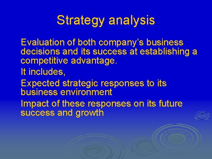 Strategy analysis Evaluation of both company’s business decisions and its success at establishing a