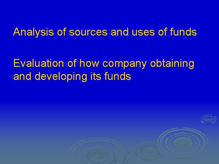 Analysis of sources and uses of funds Evaluation of how company obtaining and developing