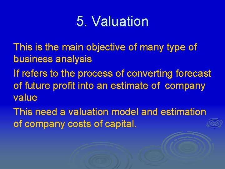 5. Valuation This is the main objective of many type of business analysis If
