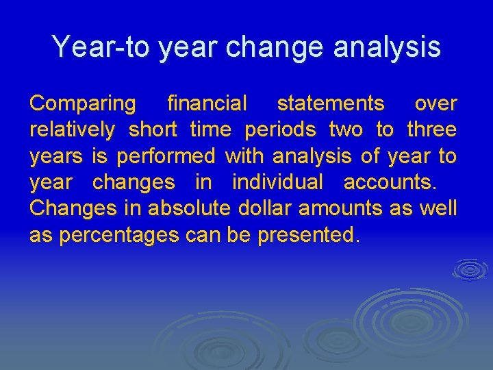 Year-to year change analysis Comparing financial statements over relatively short time periods two to