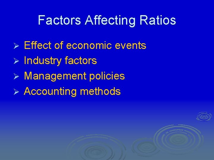 Factors Affecting Ratios Effect of economic events Ø Industry factors Ø Management policies Ø