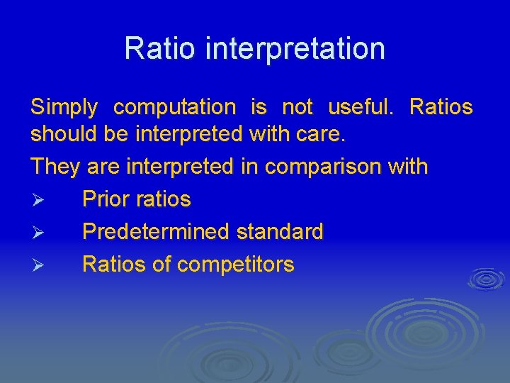 Ratio interpretation Simply computation is not useful. Ratios should be interpreted with care. They