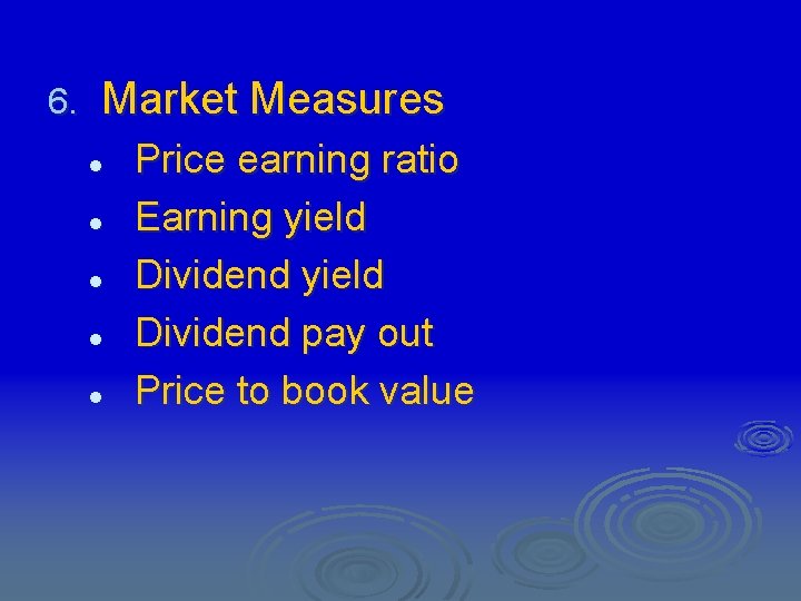 6. Market Measures l l l Price earning ratio Earning yield Dividend pay out