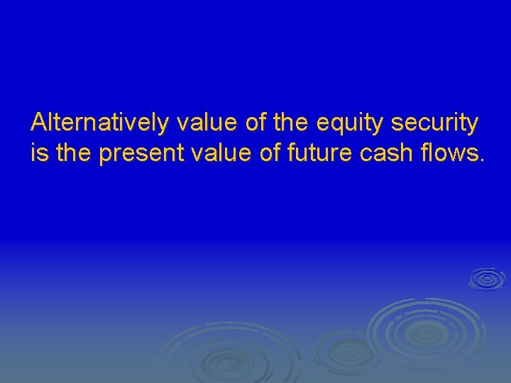 Alternatively value of the equity security is the present value of future cash flows.