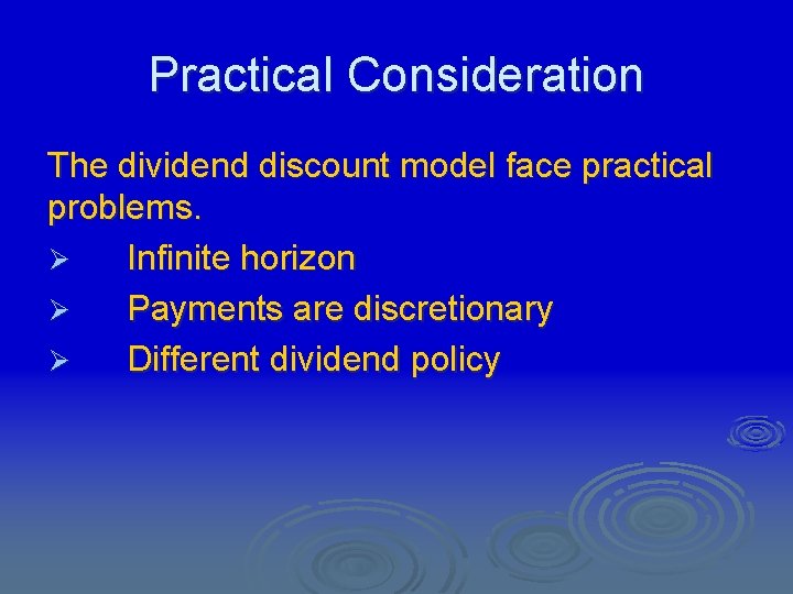 Practical Consideration The dividend discount model face practical problems. Ø Infinite horizon Ø Payments