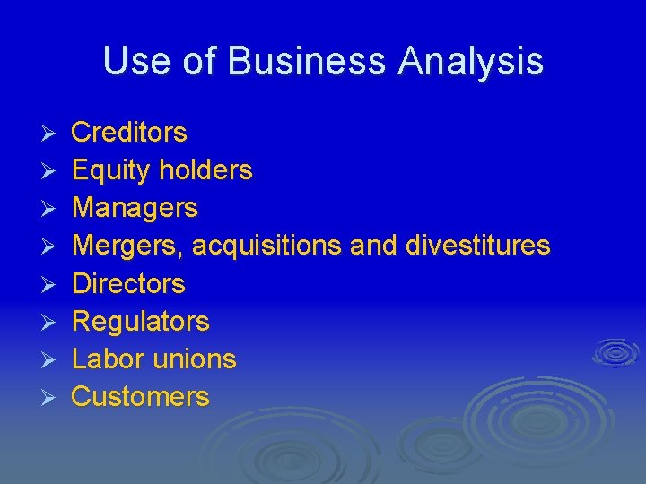 Use of Business Analysis Ø Ø Ø Ø Creditors Equity holders Managers Mergers, acquisitions