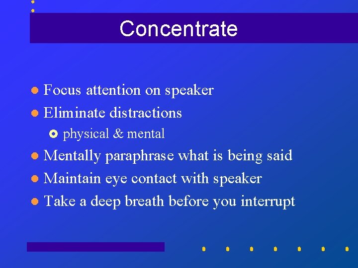 Concentrate Focus attention on speaker l Eliminate distractions l £ physical & mental Mentally