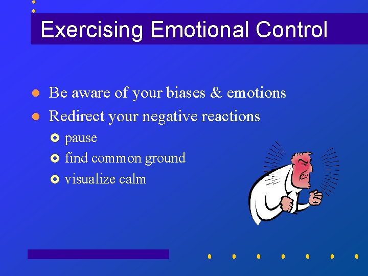 Exercising Emotional Control l l Be aware of your biases & emotions Redirect your