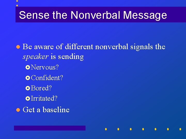 Sense the Nonverbal Message l Be aware of different nonverbal signals the speaker is