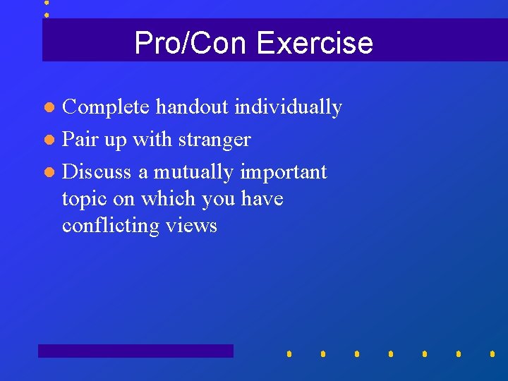 Pro/Con Exercise Complete handout individually l Pair up with stranger l Discuss a mutually