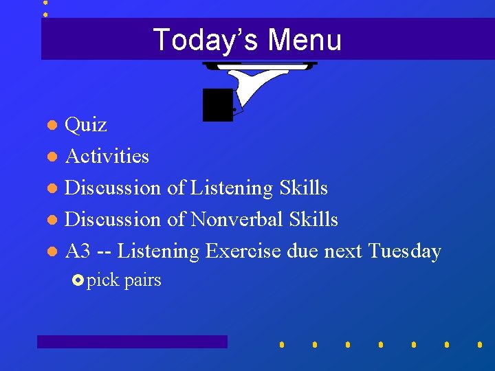 Today’s Menu Quiz l Activities l Discussion of Listening Skills l Discussion of Nonverbal