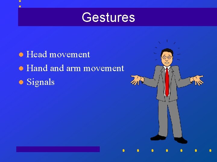 Gestures Head movement l Hand arm movement l Signals l 