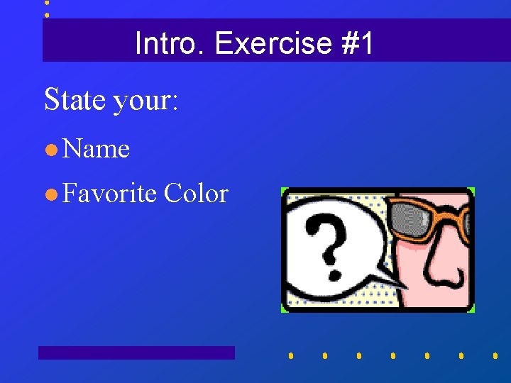 Intro. Exercise #1 State your: l Name l Favorite Color 