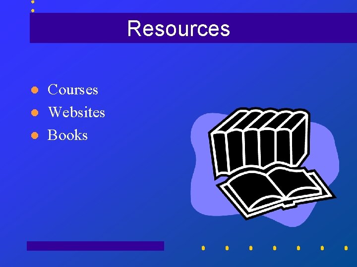 Resources l l l Courses Websites Books 