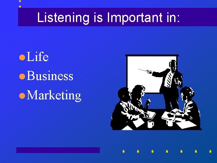 Listening is Important in: l Life l Business l Marketing 