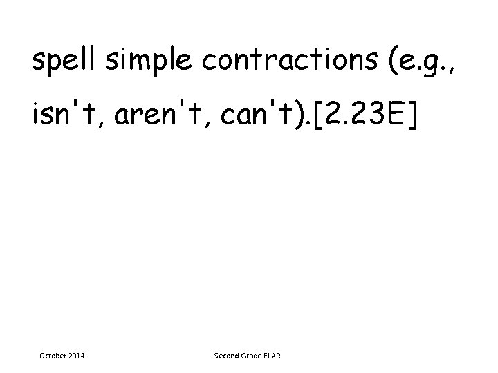 spell simple contractions (e. g. , isn't, aren't, can't). [2. 23 E] October 2014