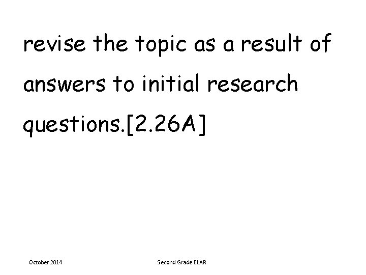 revise the topic as a result of answers to initial research questions. [2. 26